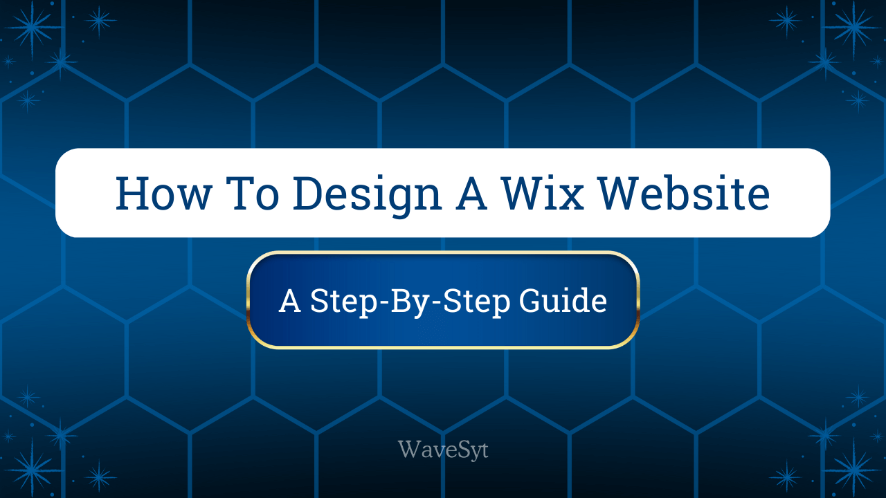 How To Design A Wix Website: A Step-By-Step Guide