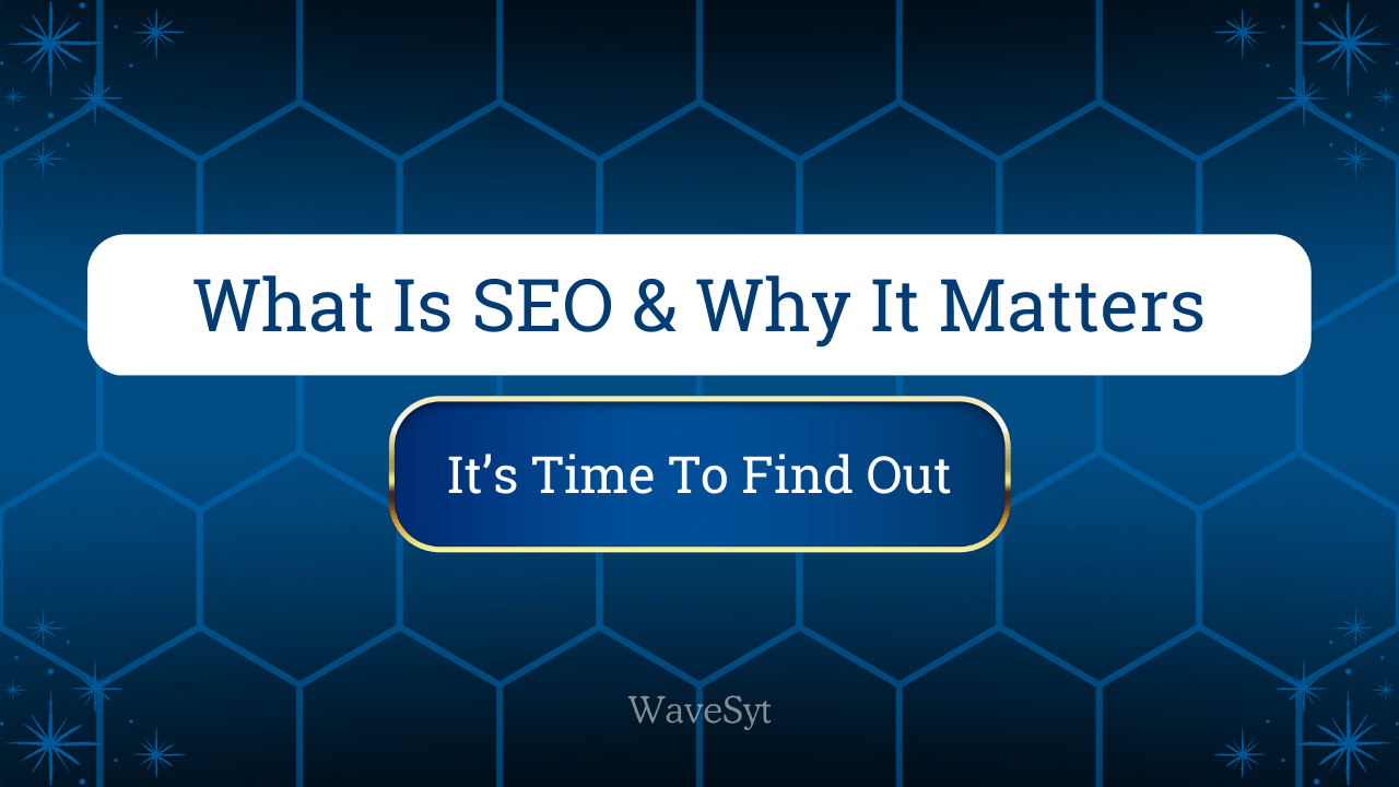 What Is SEO & Why It Matters: It’s Time To Find Out